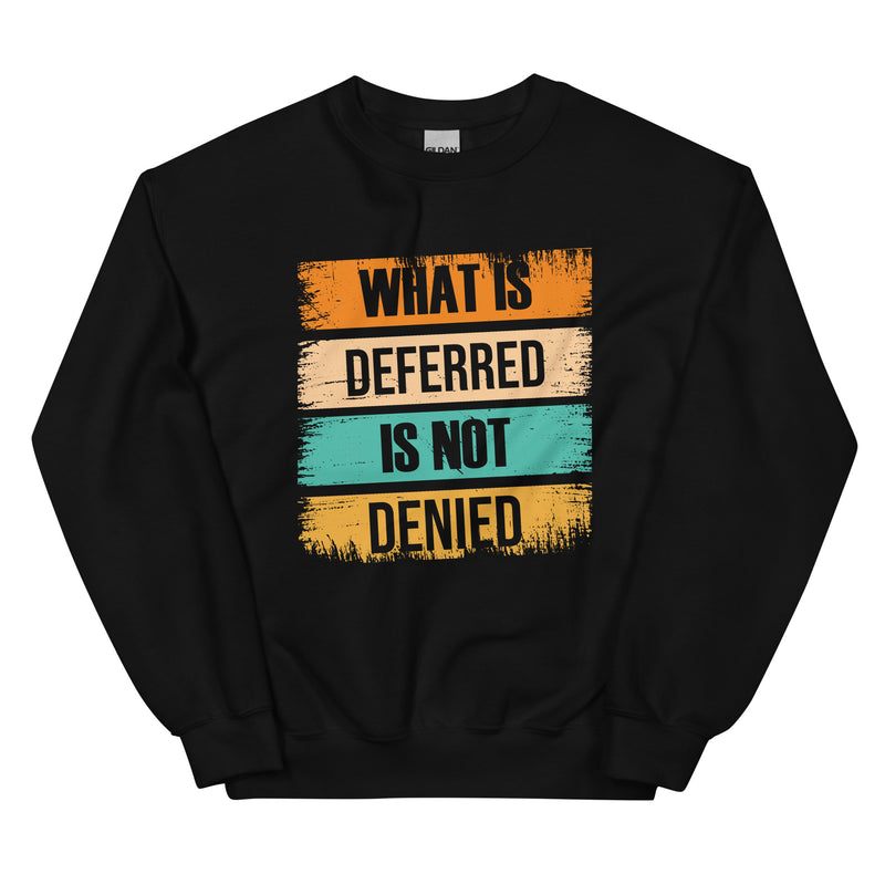 What is deferred is not denied Unisex Sweatshirt
